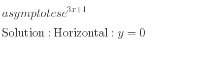 The asymptotes of e^{3x+1} is Horizontal: y=0